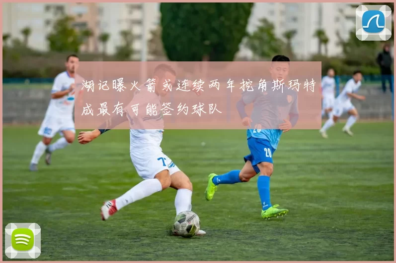 湖记曝火箭或连续两年挖角斯玛特成最有可能签约球队